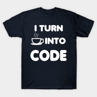 I TURN COFFEE INTO CODE T-Shirt